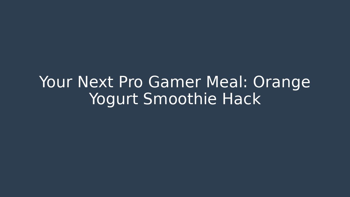 Your Next Pro Gamer Meal: Orange Yogurt Smoothie Hack