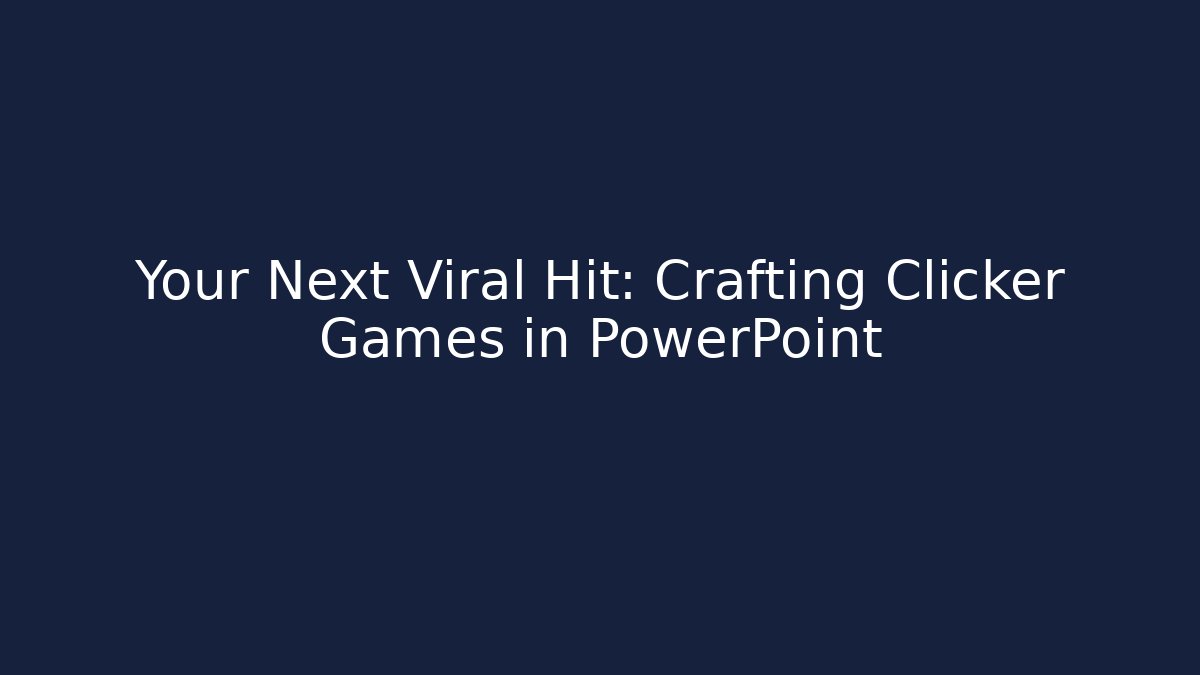Your Next Viral Hit: Crafting Clicker Games in PowerPoint
