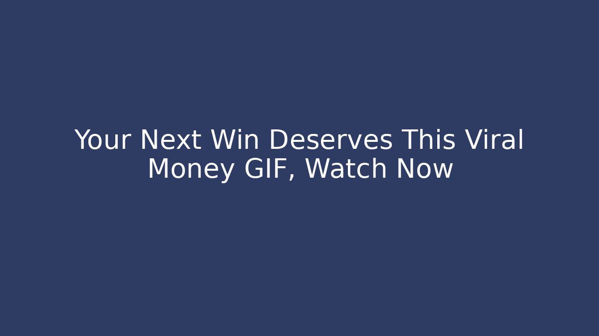 Your Next Win Deserves This Viral Money GIF, Watch Now