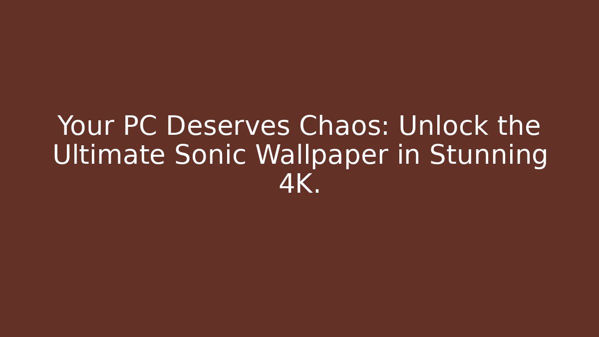 Your PC Deserves Chaos: Unlock the Ultimate Sonic Wallpaper in Stunning 4K.