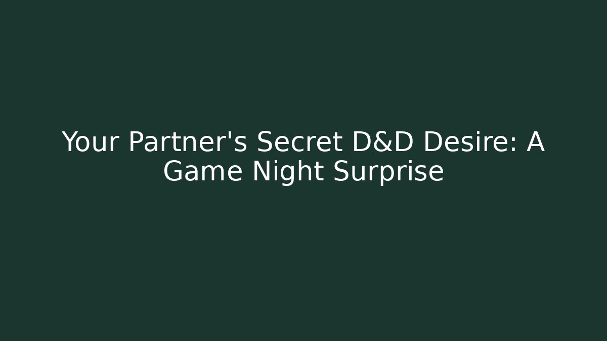 Your Partner’s Secret D&D Desire: A Game Night Surprise