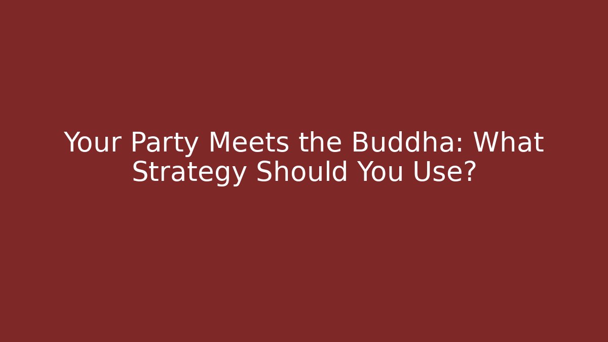 Your Party Meets the Buddha: What Strategy Should You Use?
