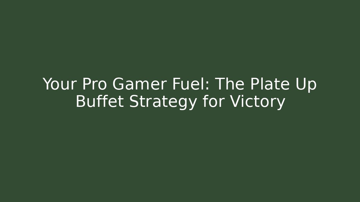 Your Pro Gamer Fuel: The Plate Up Buffet Strategy for Victory