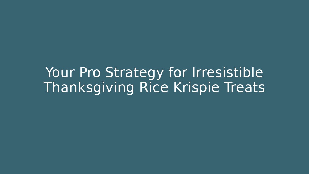 Your Pro Strategy for Irresistible Thanksgiving Rice Krispie Treats