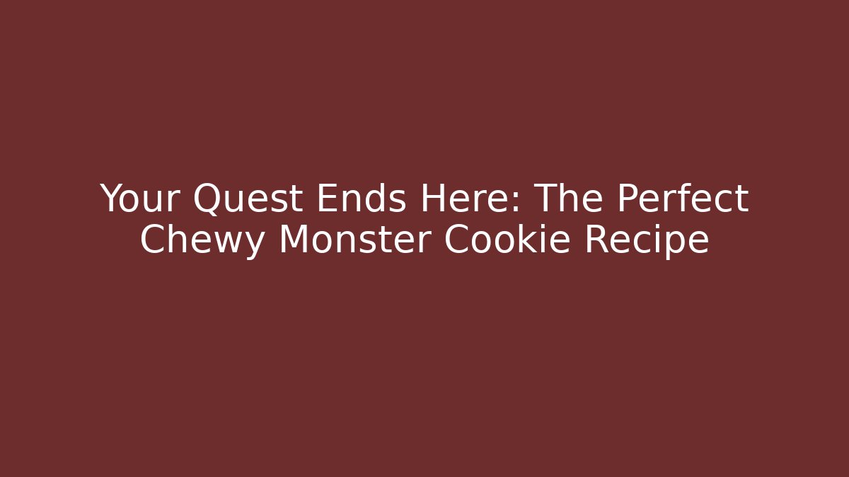 Your Quest Ends Here: The Perfect Chewy Monster Cookie Recipe