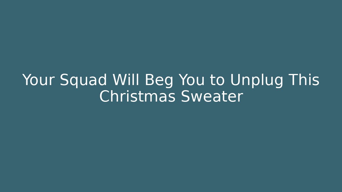 Your Squad Will Beg You to Unplug This Christmas Sweater