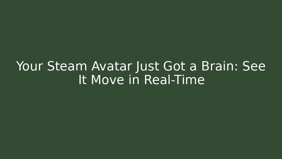 Your Steam Avatar Just Got a Brain: See It Move in Real-Time