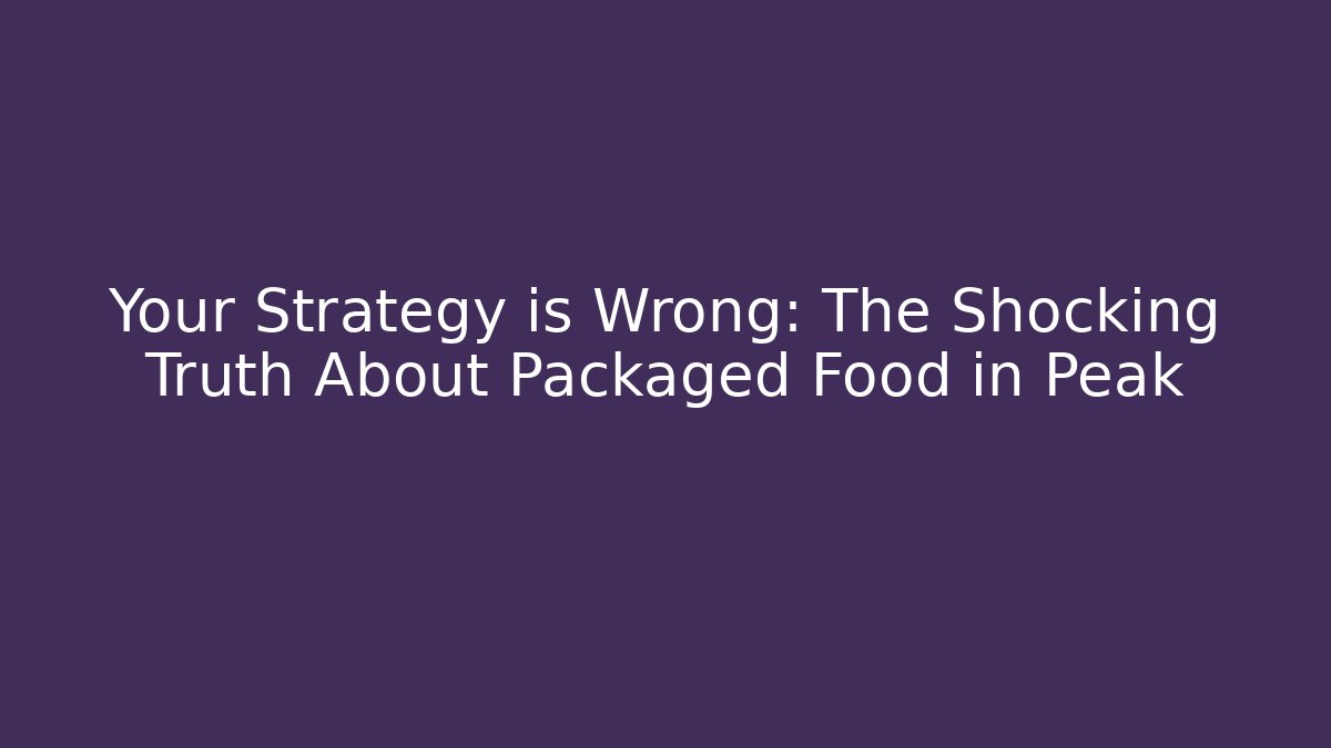 Your Strategy is Wrong: The Shocking Truth About Packaged Food in Peak - The Family Holidays