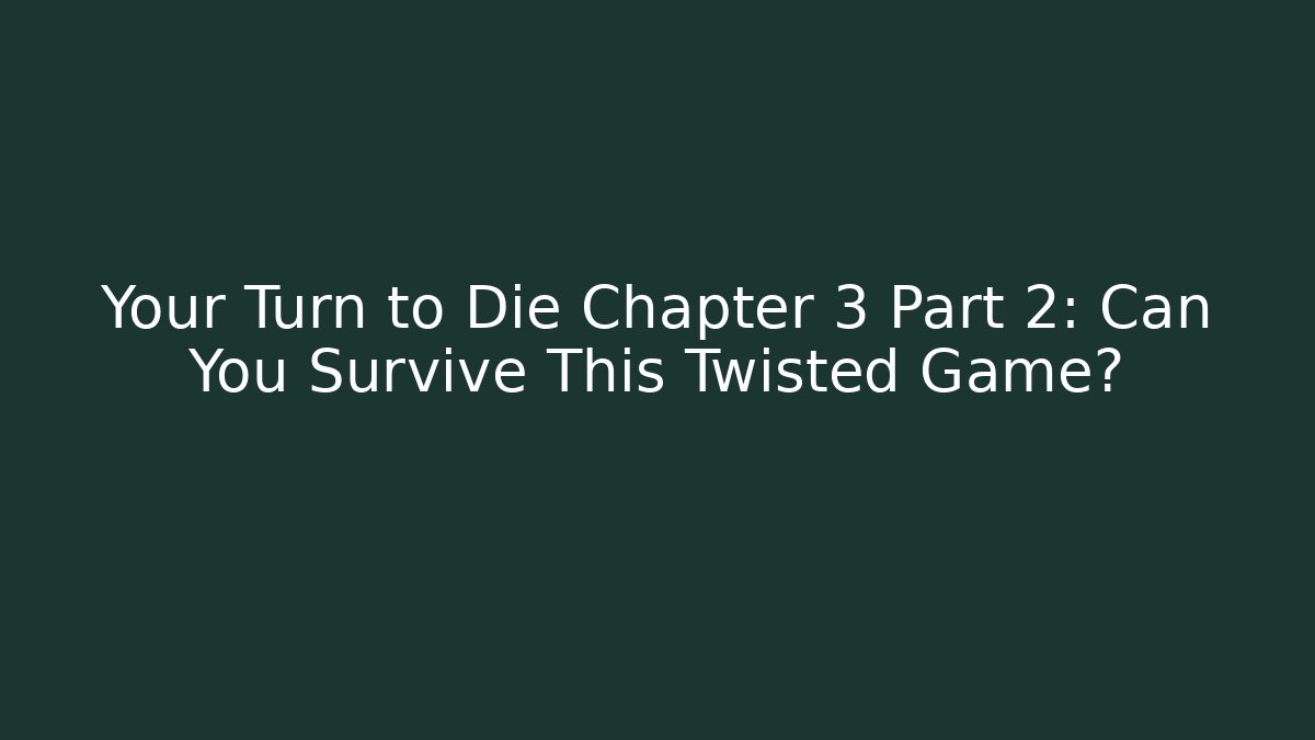 Your Turn to Die Chapter 3 Part 2: Can You Survive This Twisted Game?