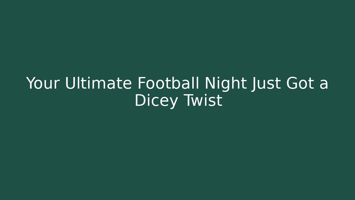 Your Ultimate Football Night Just Got a Dicey Twist