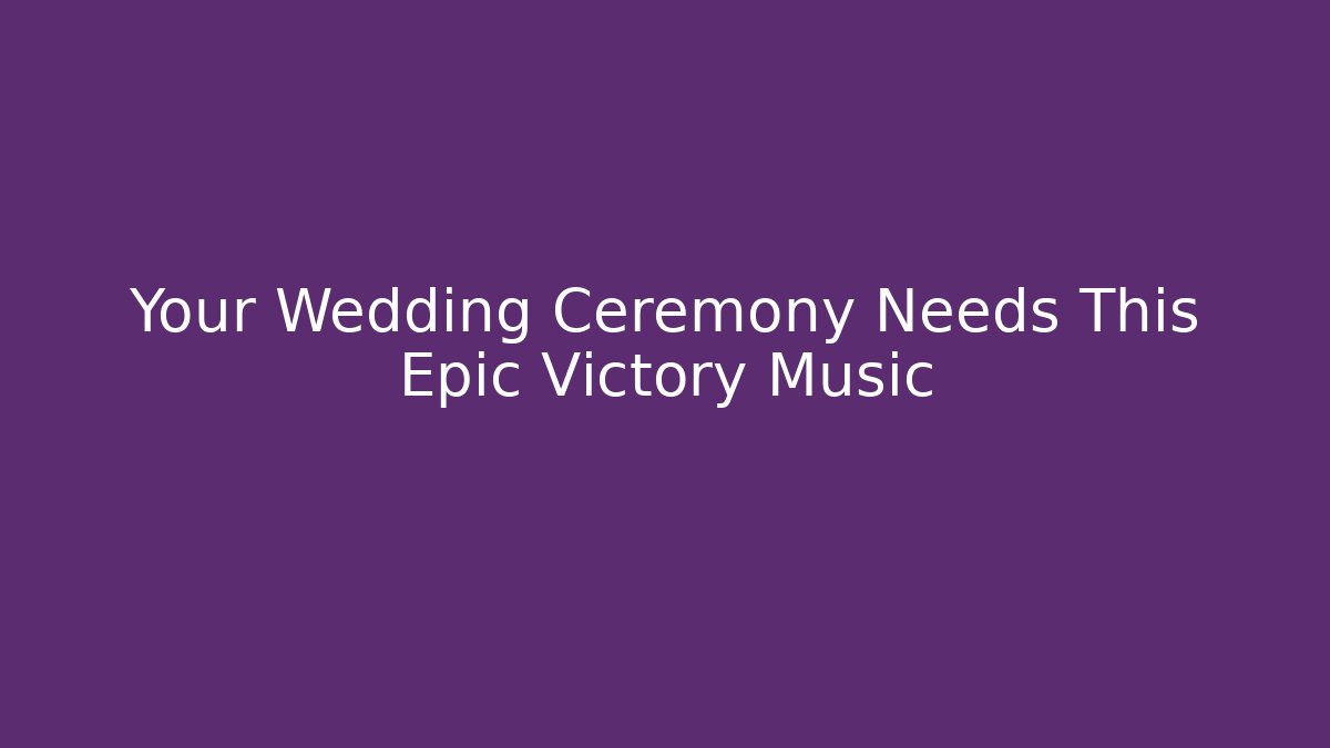 Your Wedding Ceremony Needs This Epic Victory Music