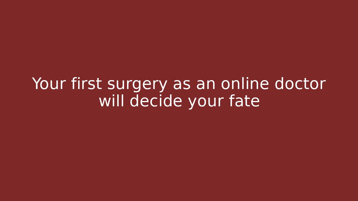 Your first surgery as an online doctor will decide your fate