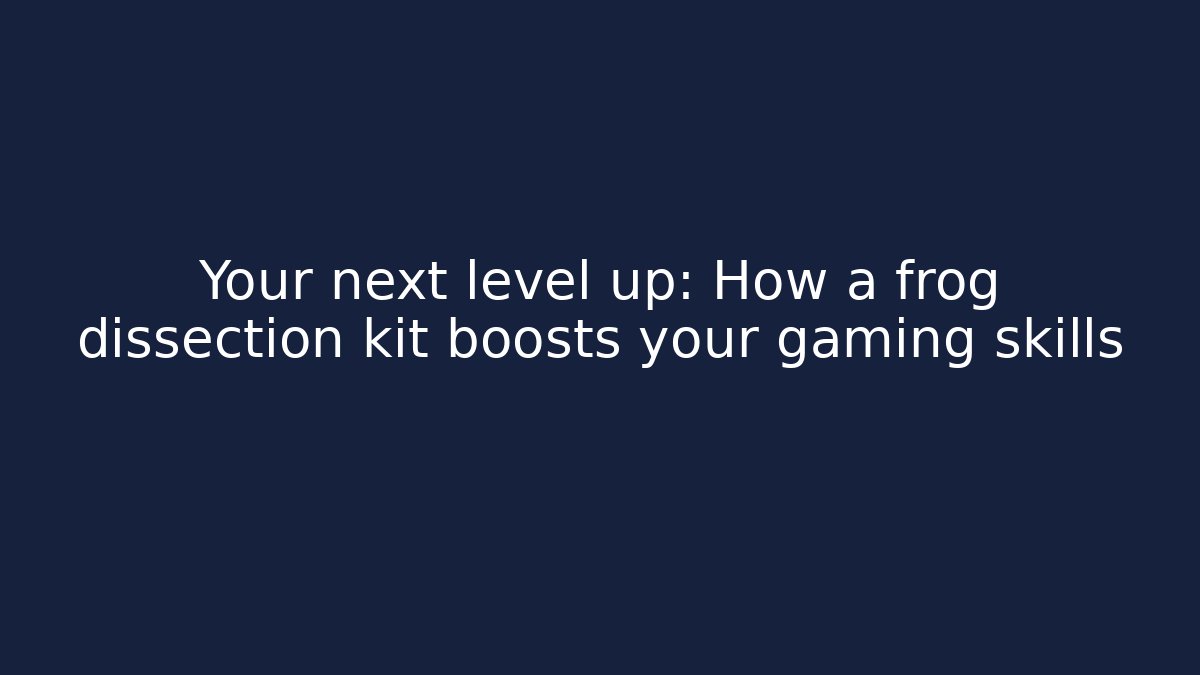 Your next level up: How a frog dissection kit boosts your gaming skills