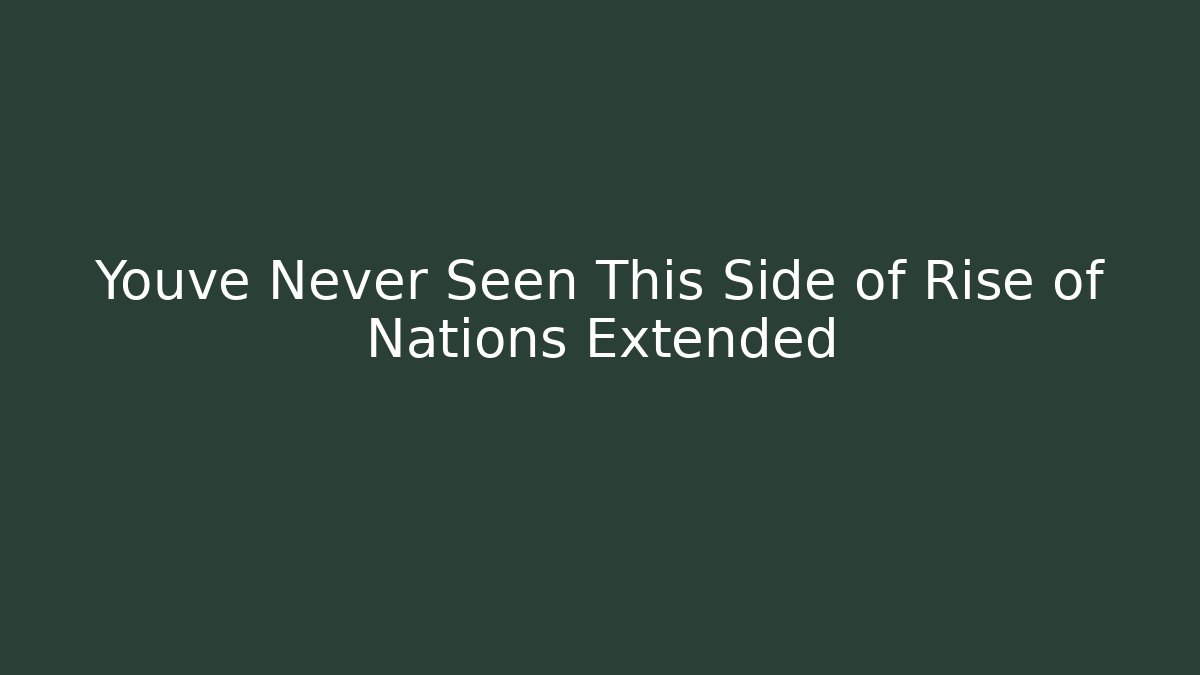 Youve Never Seen This Side of Rise of Nations Extended