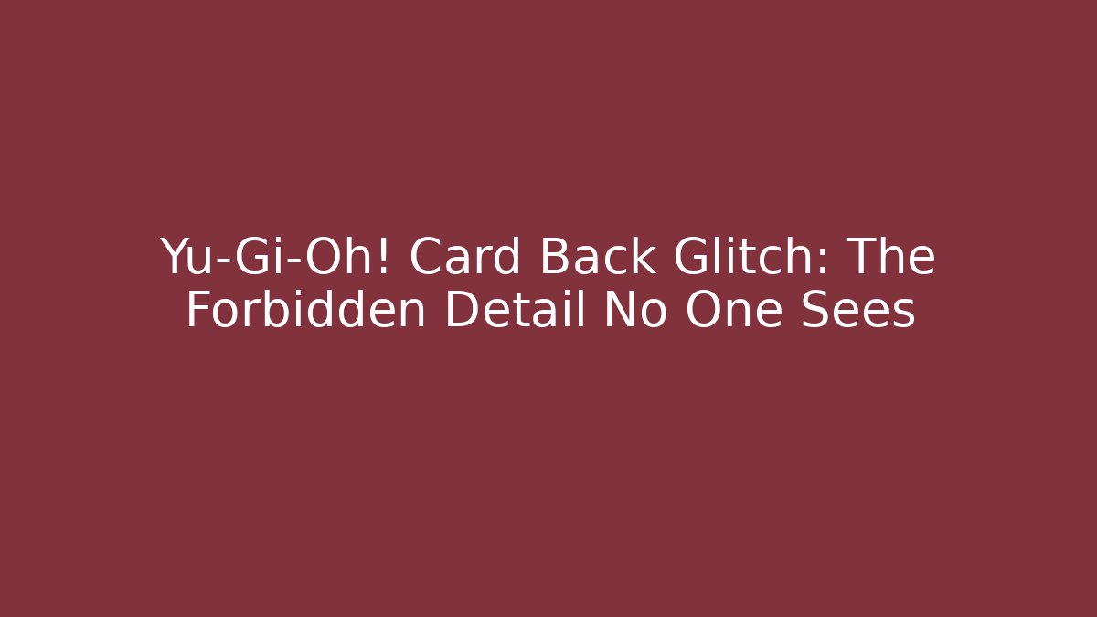 Yu-Gi-Oh! Card Back Glitch: The Forbidden Detail No One Sees