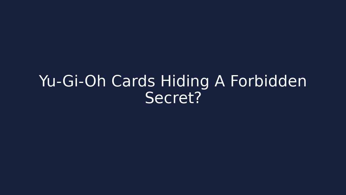 Yu-Gi-Oh Cards Hiding A Forbidden Secret?
