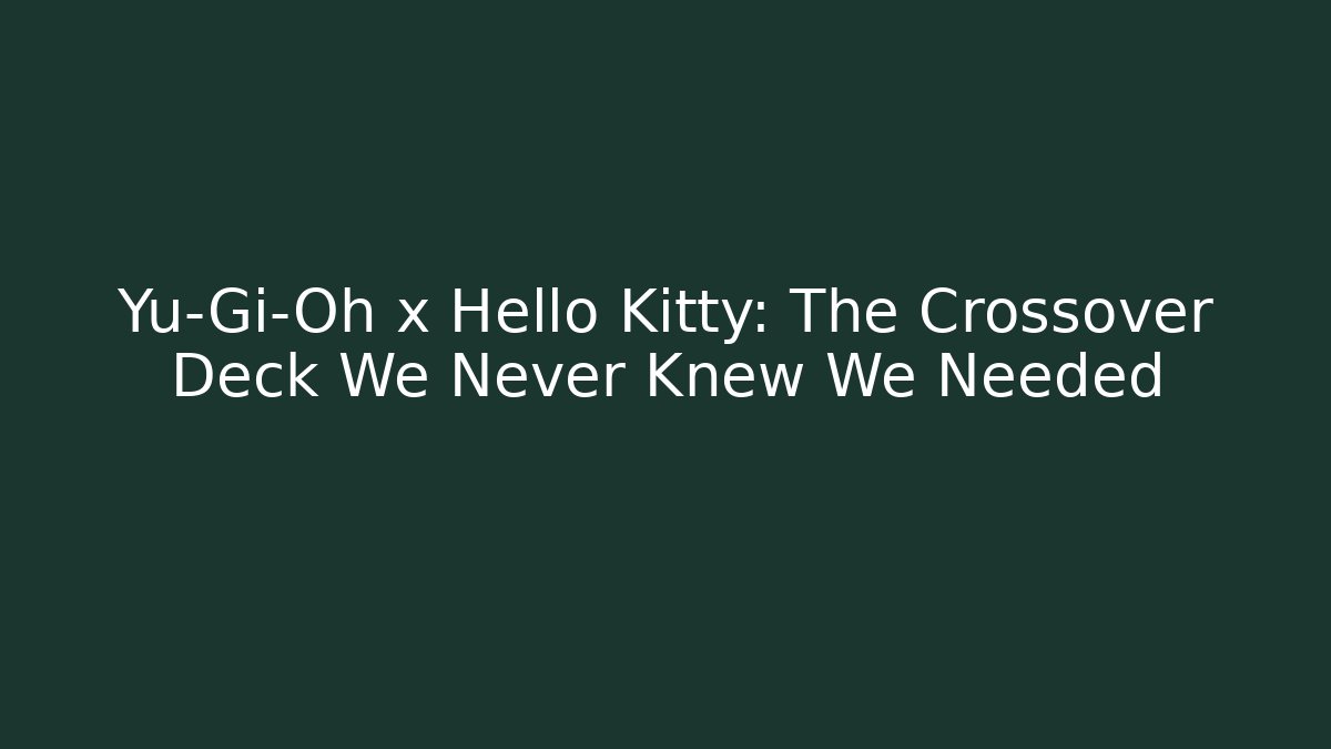 Yu-Gi-Oh x Hello Kitty: The Crossover Deck We Never Knew We Needed - The Family Holidays