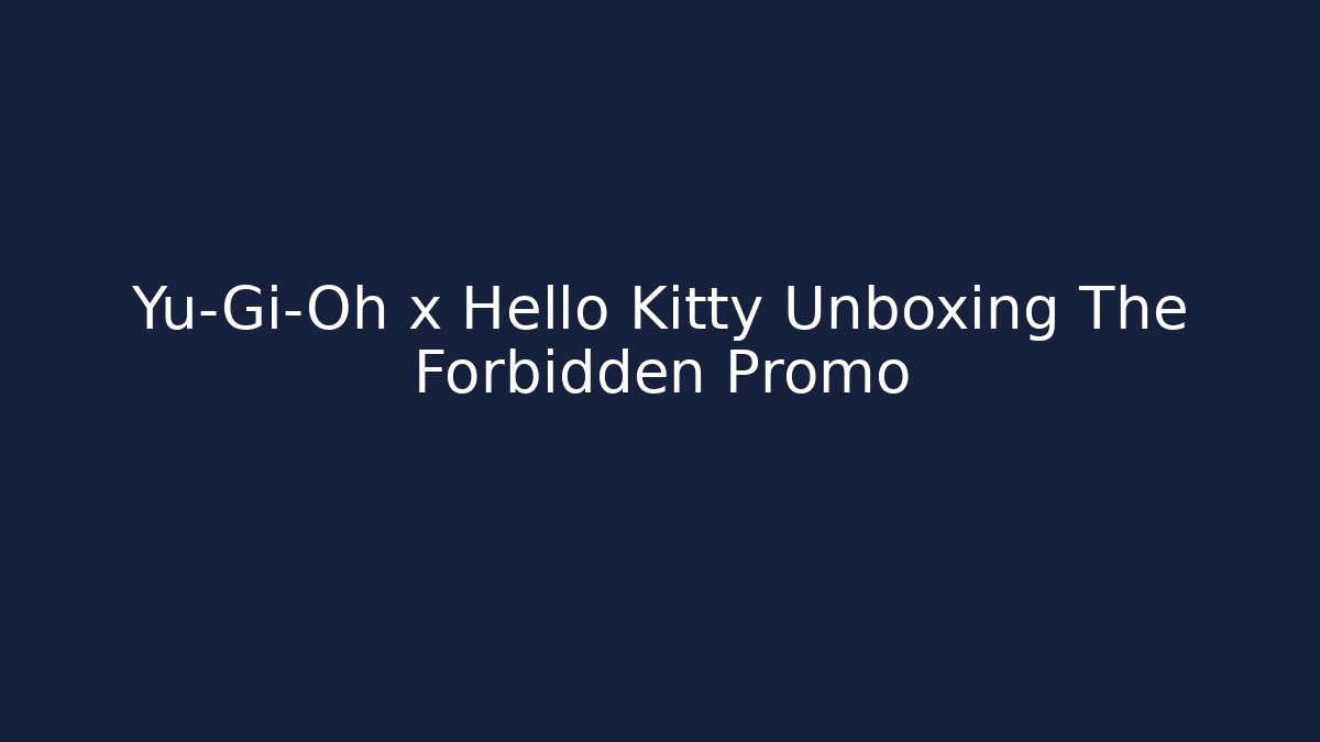 Yu-Gi-Oh x Hello Kitty Unboxing The Forbidden Promo