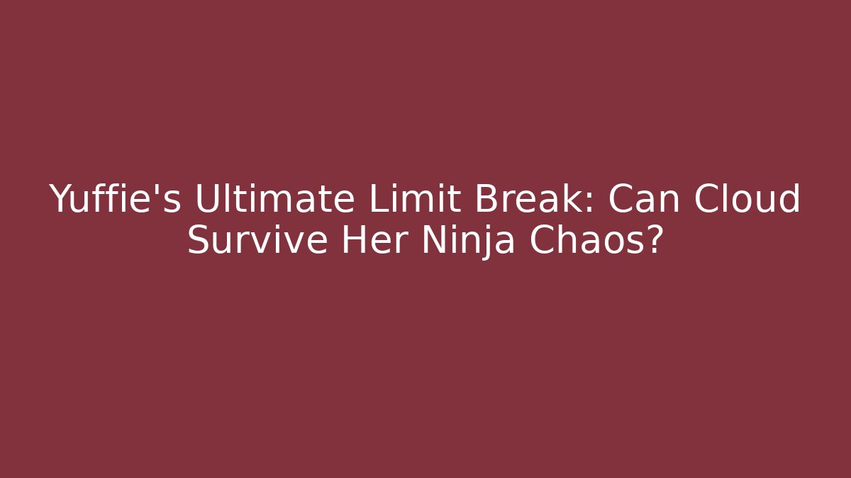 Yuffie's Ultimate Limit Break: Can Cloud Survive Her Ninja Chaos?