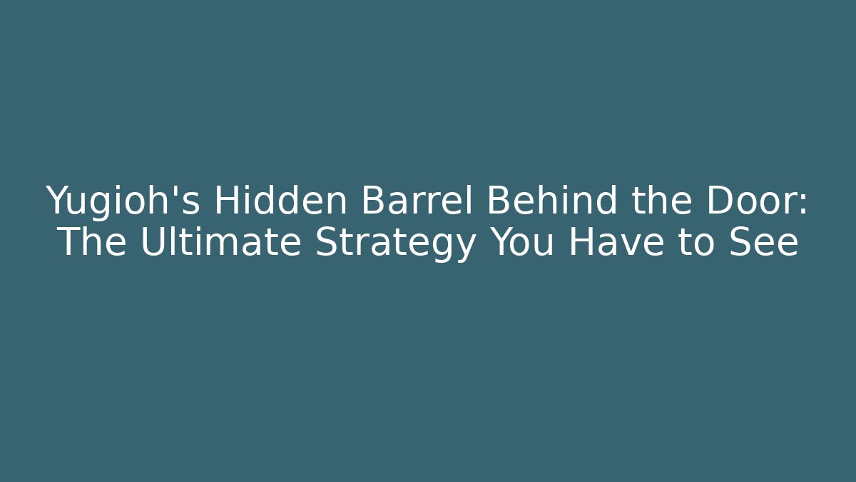 Yugioh's Hidden Barrel Behind the Door: The Ultimate Strategy You Have to See
