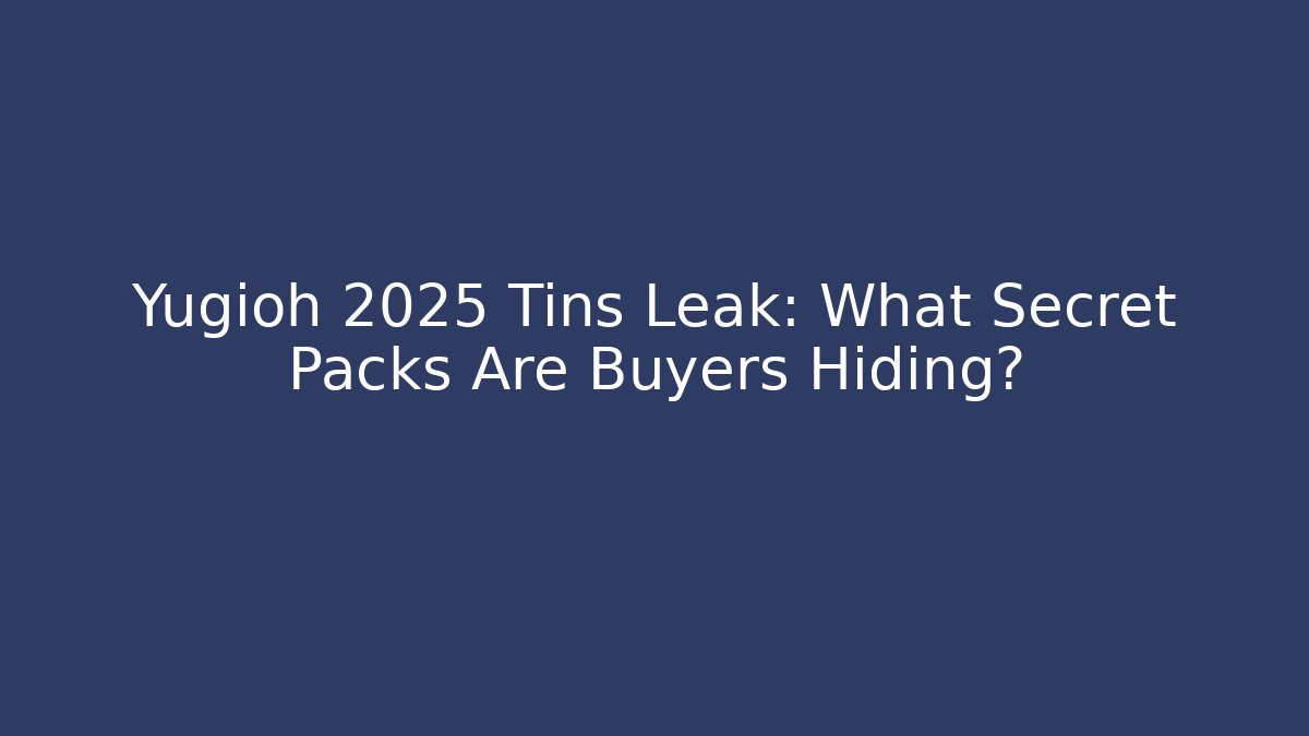 Yugioh 2025 Tins Leak: What Secret Packs Are Buyers Hiding?