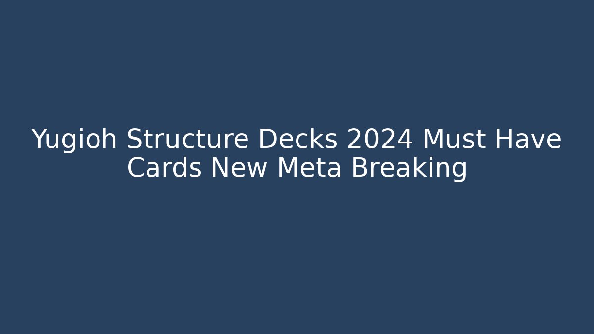 Yugioh Structure Decks 2024 Must Have Cards New Meta Breaking