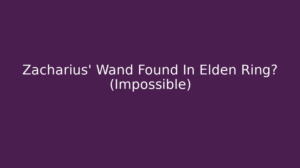 Zacharius' Wand Found In Elden Ring? (Impossible)