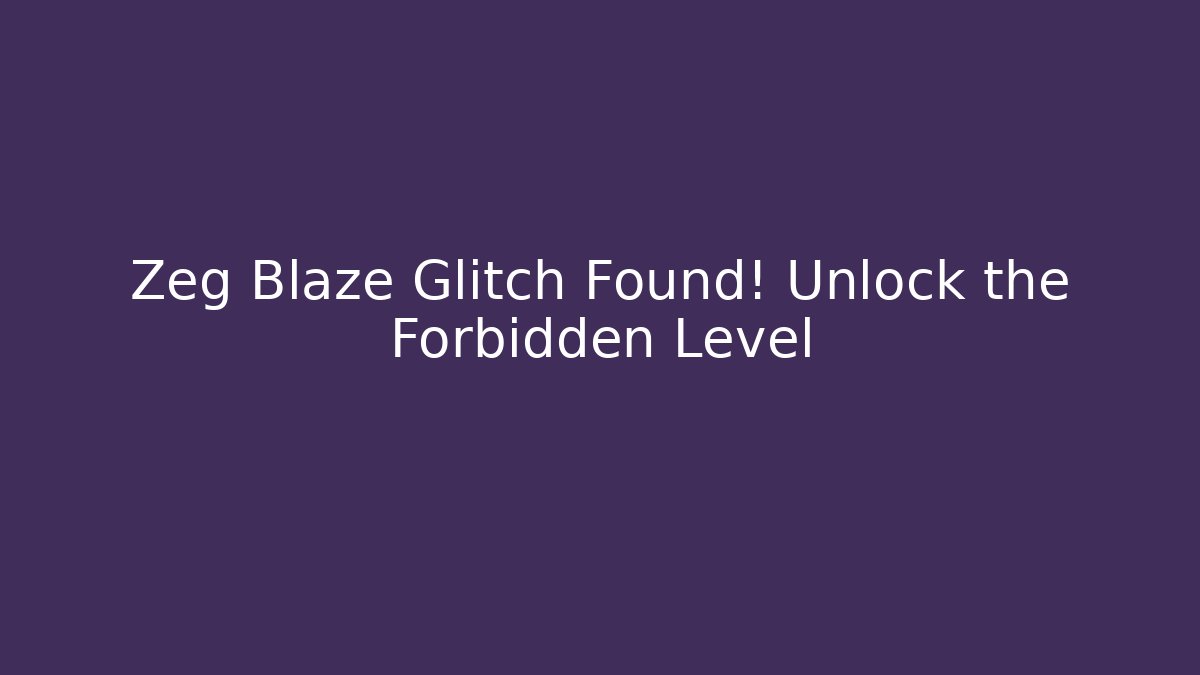 Zeg Blaze Glitch Found! Unlock the Forbidden Level
