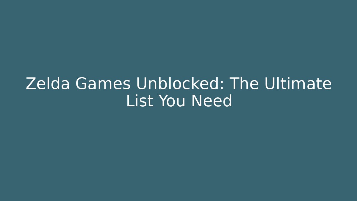 Zelda Games Unblocked: The Ultimate List You Need