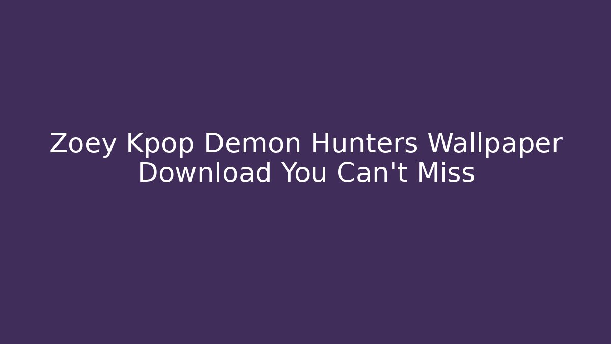 Zoey Kpop Demon Hunters Wallpaper Download You Can't Miss