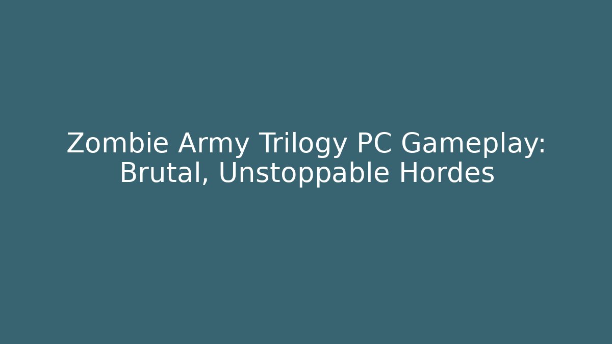Zombie Army Trilogy PC Gameplay: Brutal, Unstoppable Hordes