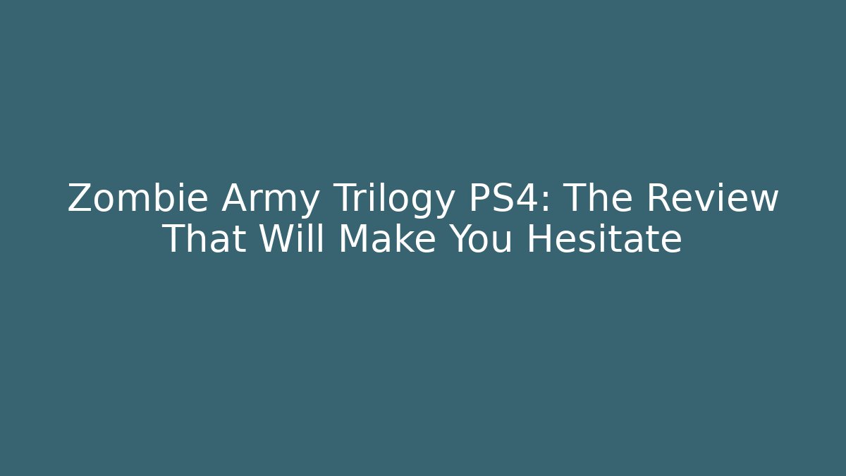 Zombie Army Trilogy PS4: The Review That Will Make You Hesitate - The Family Holidays