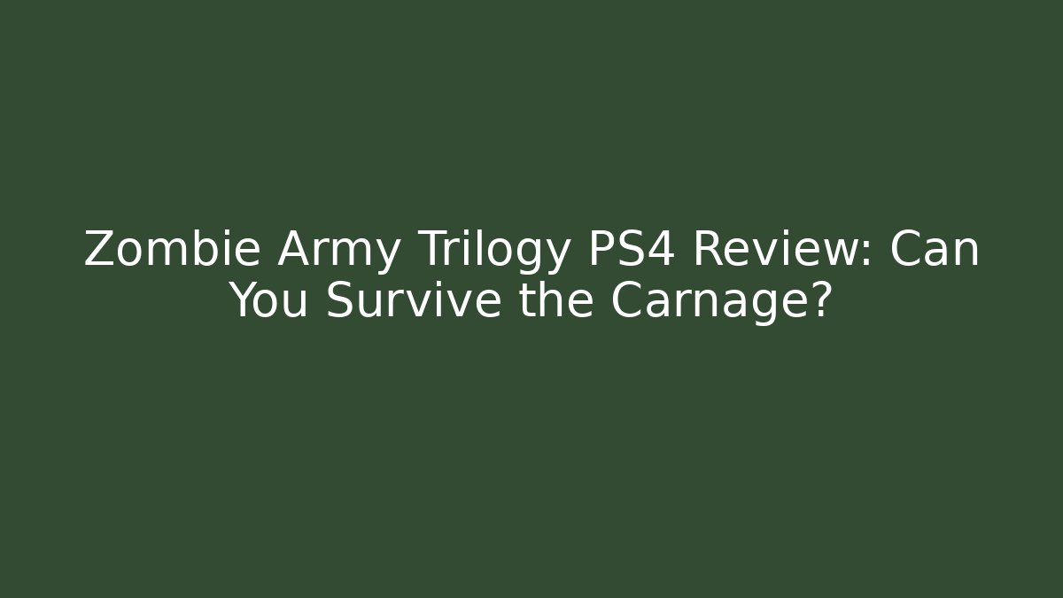 Zombie Army Trilogy PS4 Review: Can You Survive the Carnage?
