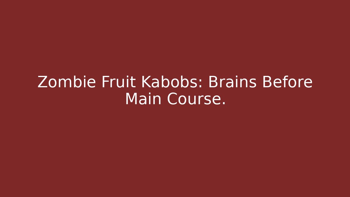 Zombie Fruit Kabobs: Brains Before Main Course.