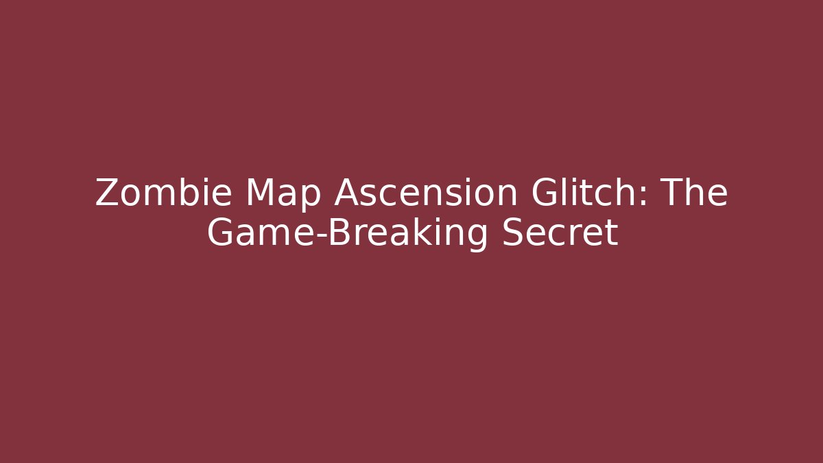 Zombie Map Ascension Glitch: The Game-Breaking Secret