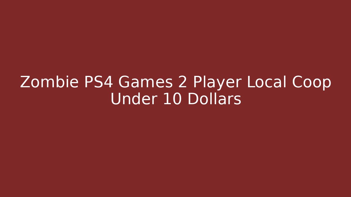 Zombie PS4 Games 2 Player Local Coop Under 10 Dollars - The Family Holidays