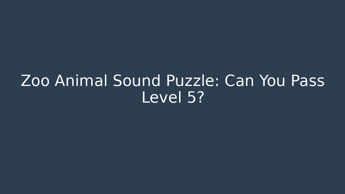 Zoo Animal Sound Puzzle: Can You Pass Level 5?