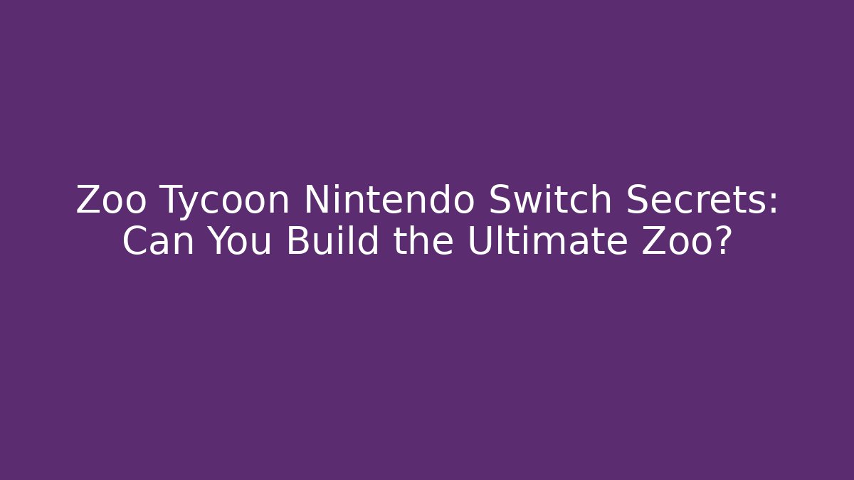 Zoo Tycoon Nintendo Switch Secrets: Can You Build the Ultimate Zoo?