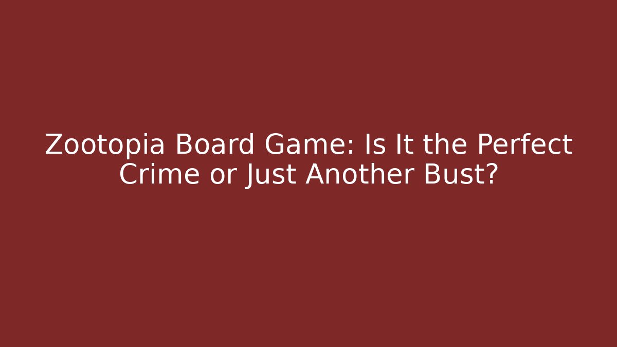 Zootopia Board Game: Is It the Perfect Crime or Just Another Bust?
