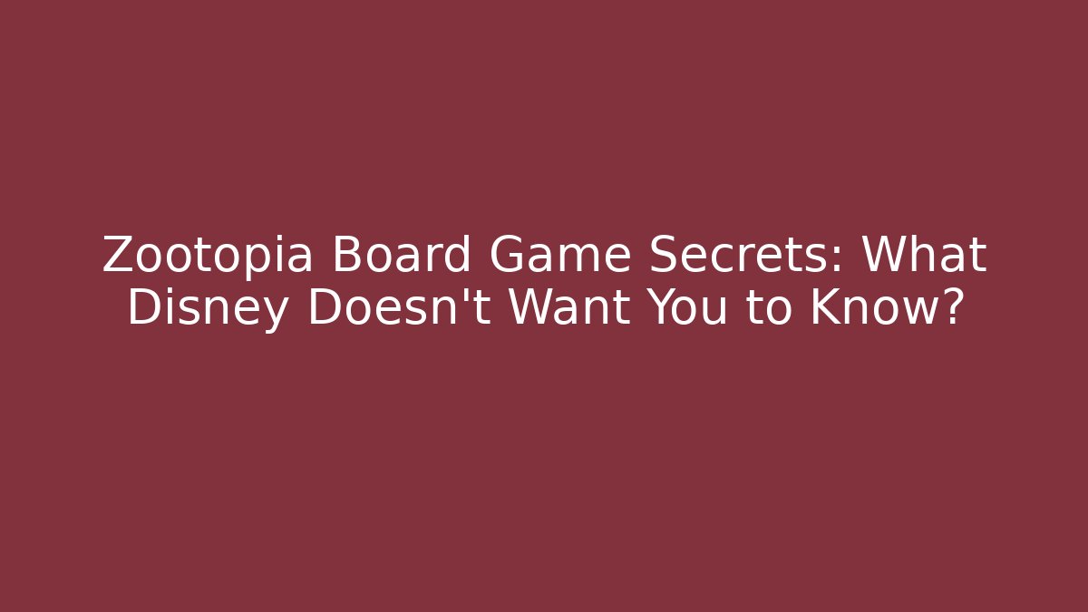 Zootopia Board Game Secrets: What Disney Doesn't Want You to Know?