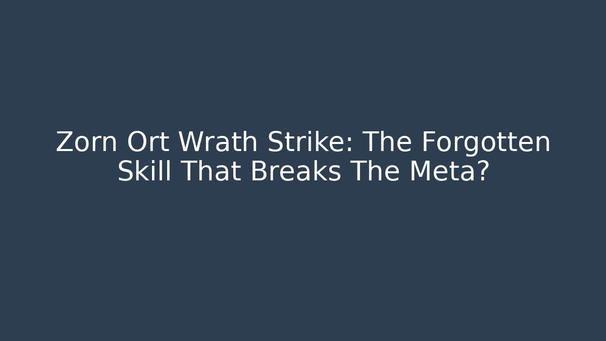 Zorn Ort Wrath Strike: The Forgotten Skill That Breaks The Meta?