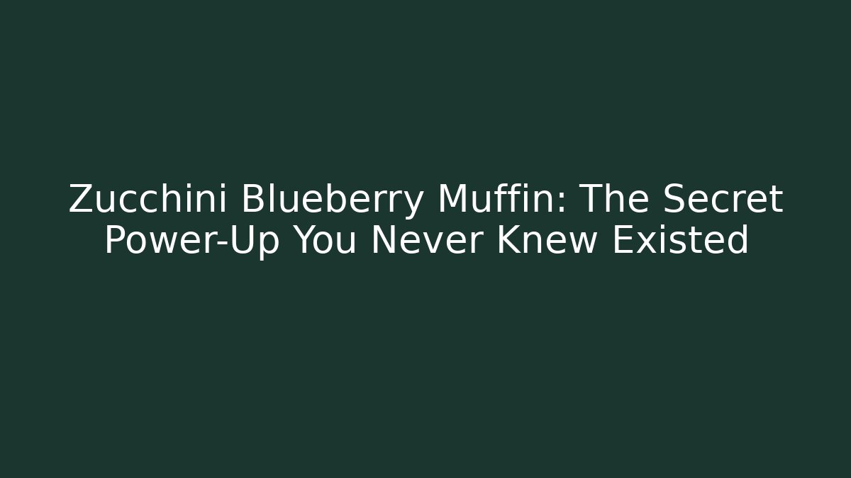 Zucchini Blueberry Muffin: The Secret Power-Up You Never Knew Existed
