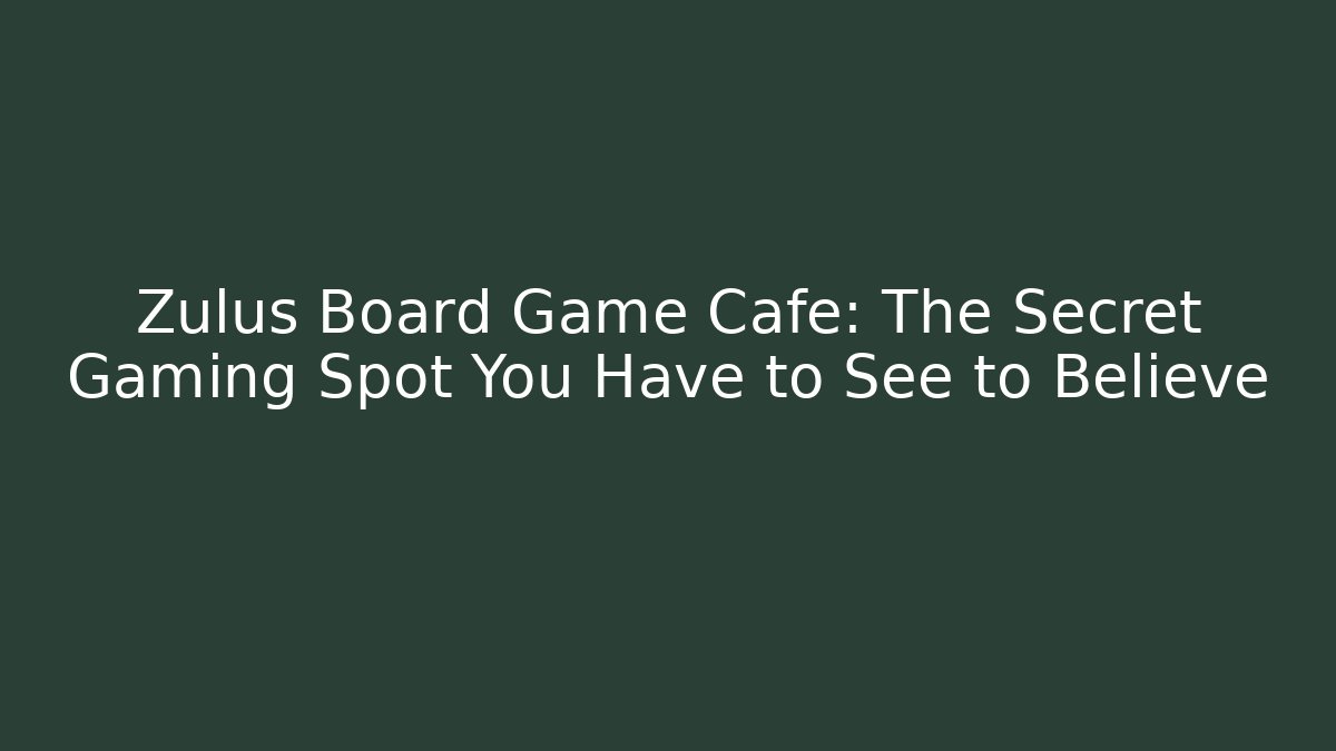 Zulus Board Game Cafe: The Secret Gaming Spot You Have to See to Believe