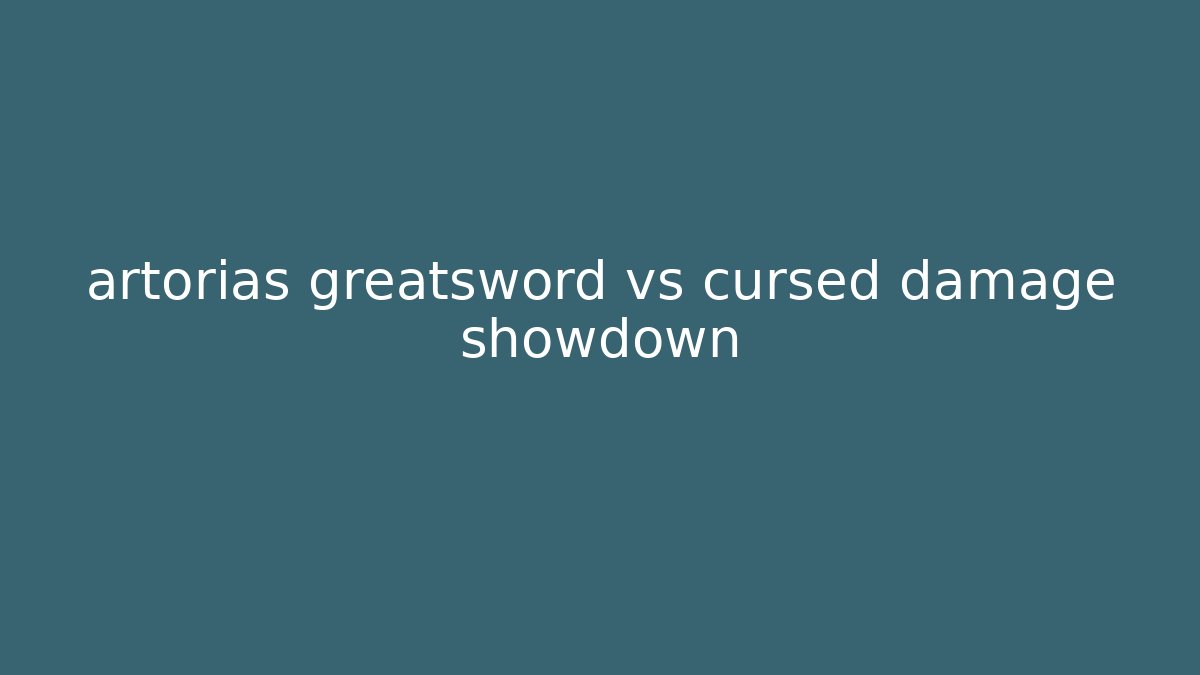 artorias greatsword vs cursed damage showdown