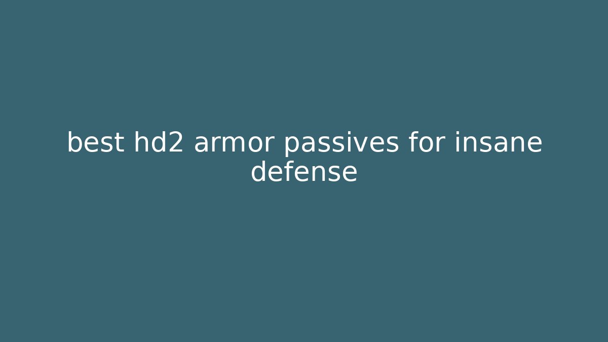 best hd2 armor passives for insane defense