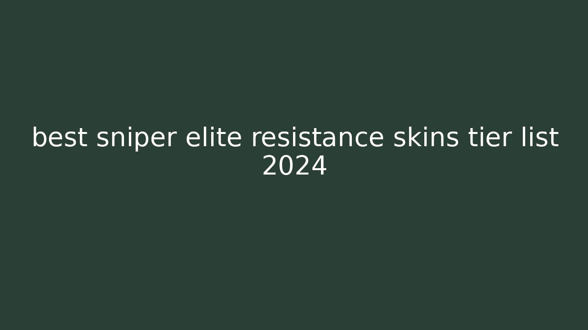 best sniper elite resistance skins tier list 2024