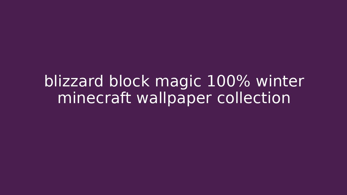 blizzard block magic 100% winter minecraft wallpaper collection