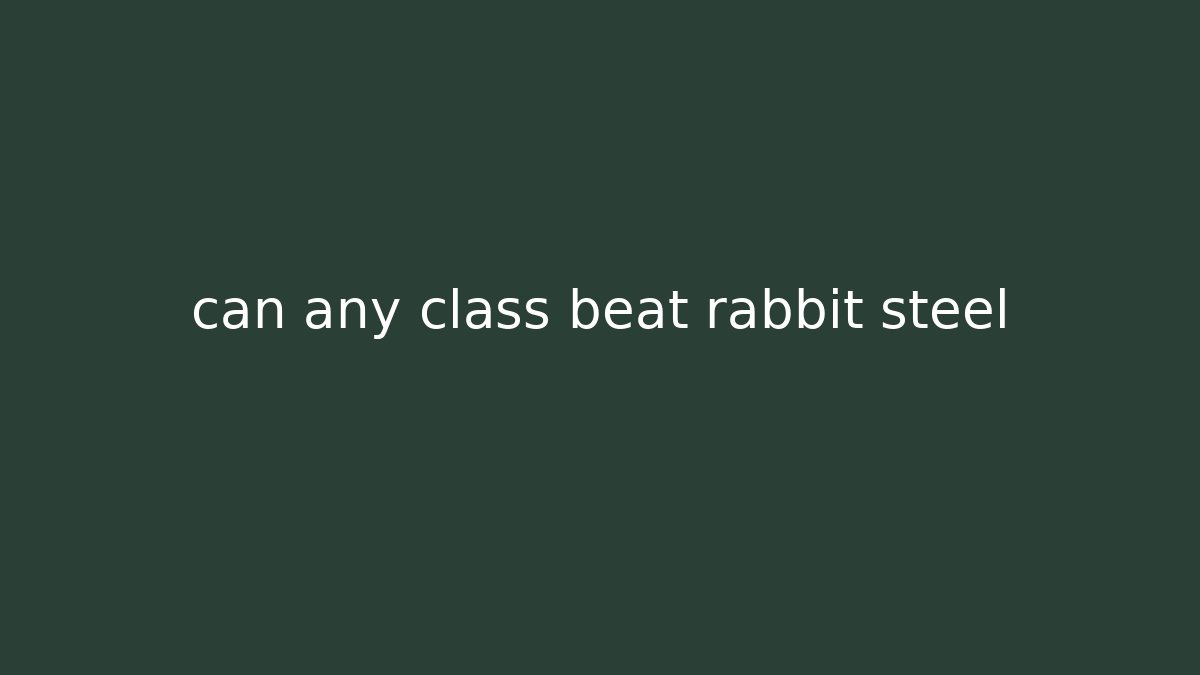 can any class beat rabbit steel