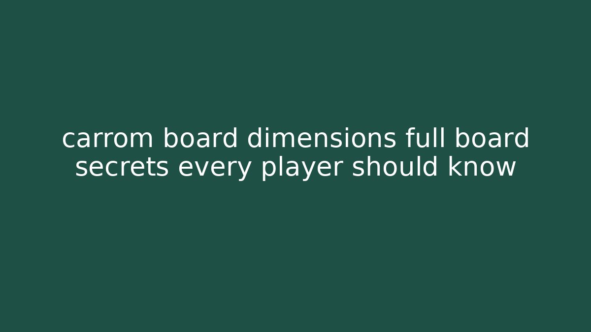 carrom board dimensions full board secrets every player should know