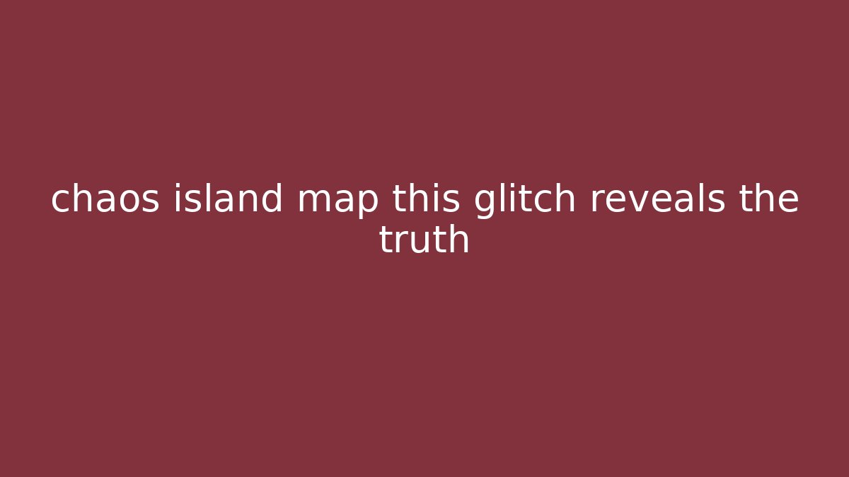 chaos island map this glitch reveals the truth